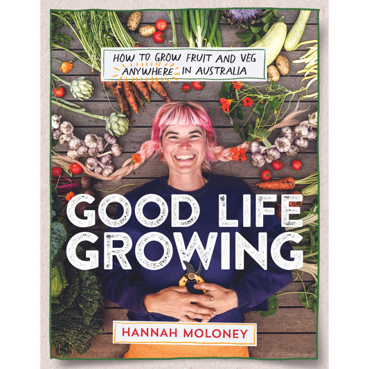 Good Life Growing: How to grow fruit and veg anywhere in Australia by Hannah Moloney - Book Cover