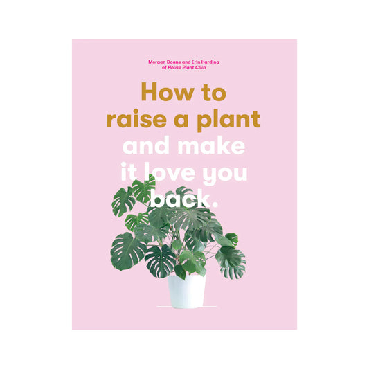 How to Raise a Plant: and Make It Love You Back - Book Cover